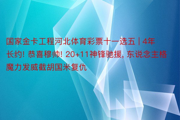 国家金卡工程河北体育彩票十一选五 | 4年长约! 恭喜穆帅! 20+11神锋驰援, 东说念主格魔力发威截胡国米复仇