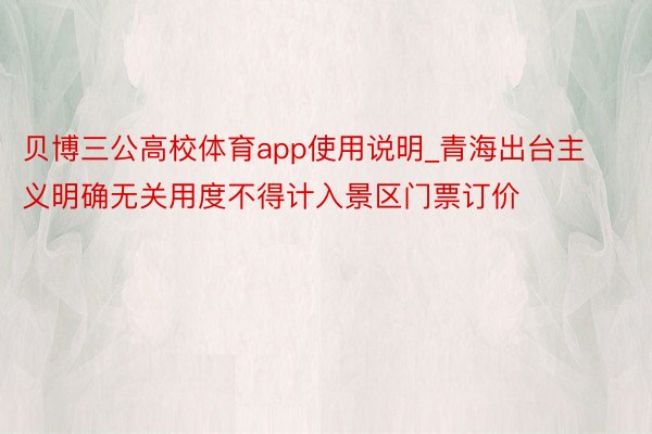 贝博三公高校体育app使用说明_青海出台主义明确无关用度不得计入景区门票订价