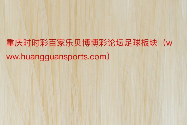重庆时时彩百家乐贝博博彩论坛足球板块（www.huangguansports.com）